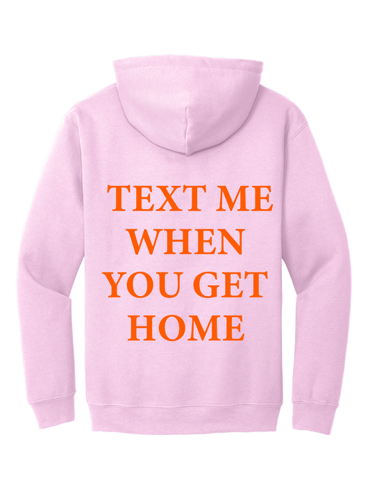 TEXT ME WHEN YOU GET HOME HOODIE