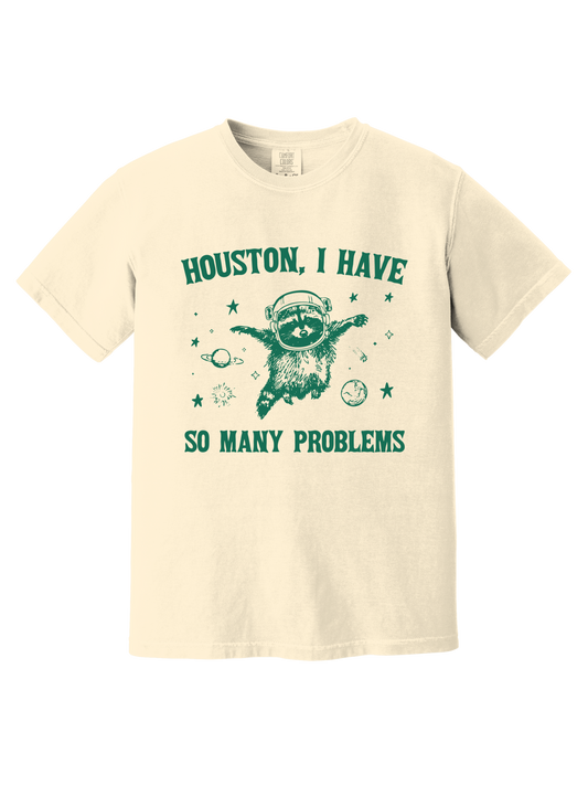 HOUSTON, I HAVE SO MANY PROBLEMS TEE
