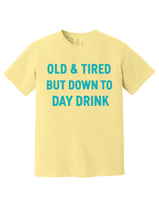 OLD & TIRED BUT DOWN TO DAY DRINK TEE