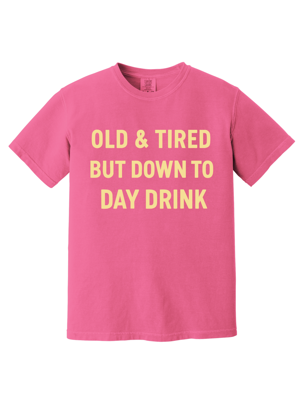 OLD & TIRED BUT DOWN TO DAY DRINK TEE