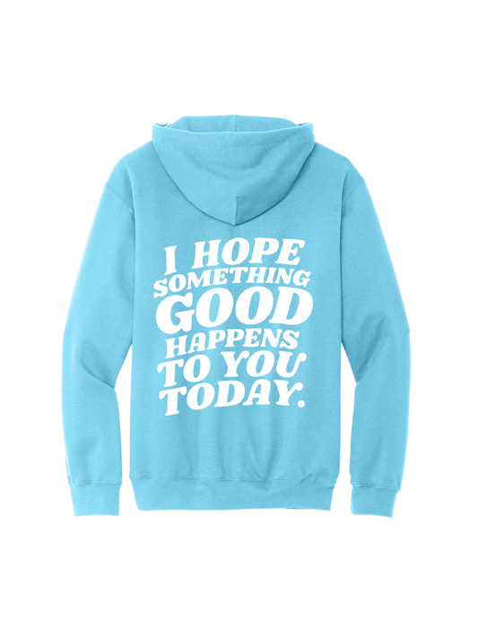 I Hope Something Good Happens To You Hoodie