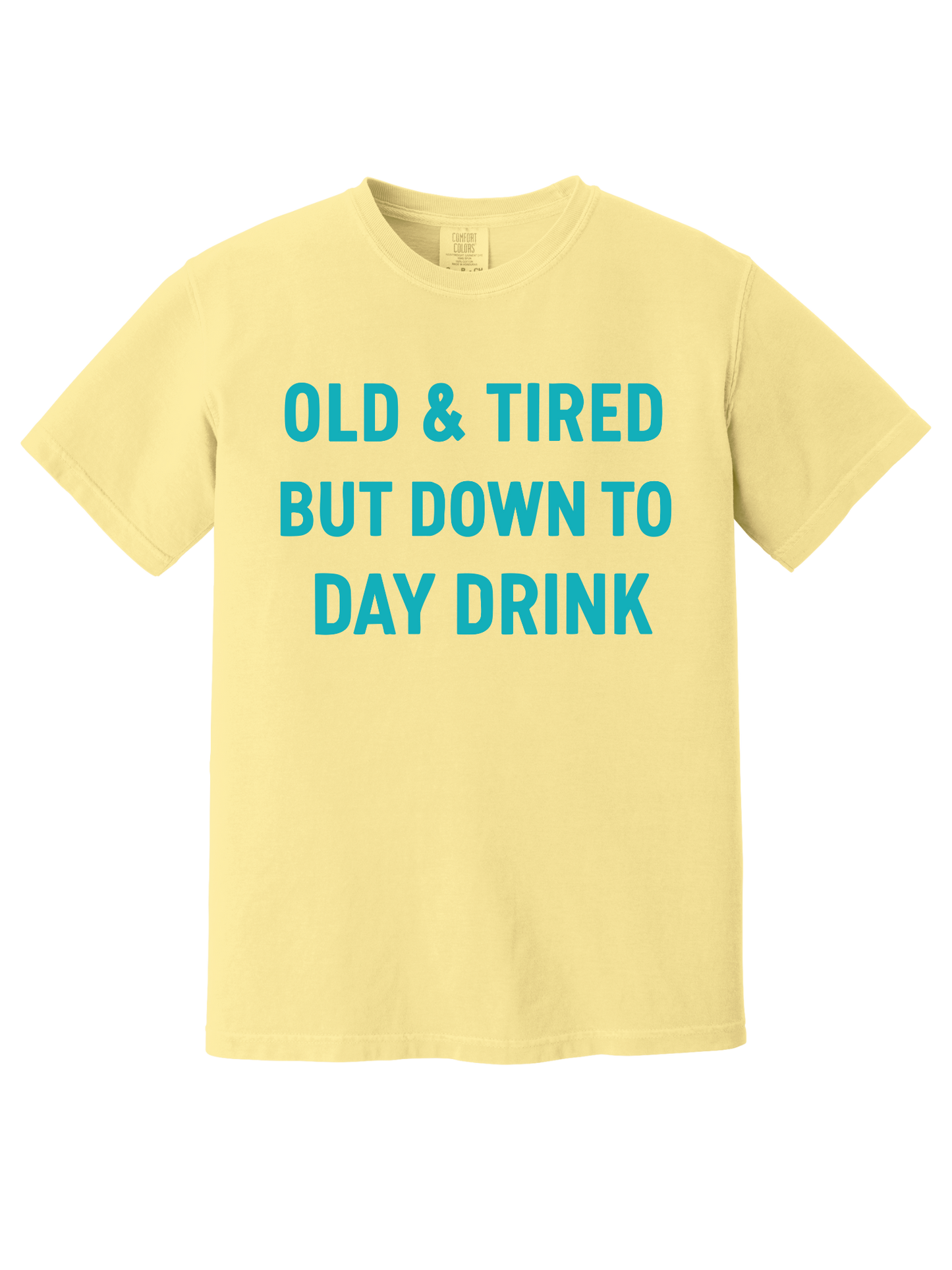 OLD & TIRED BUT DOWN TO DAY DRINK TEE